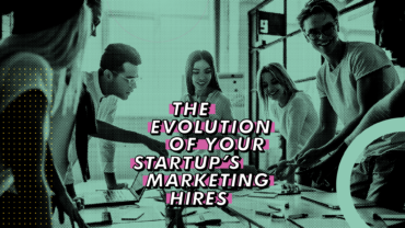 The Evolution of Your Startup’s Marketing Hires