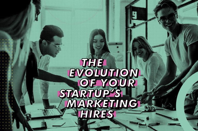 The Evolution of Your Startup’s Marketing Hires